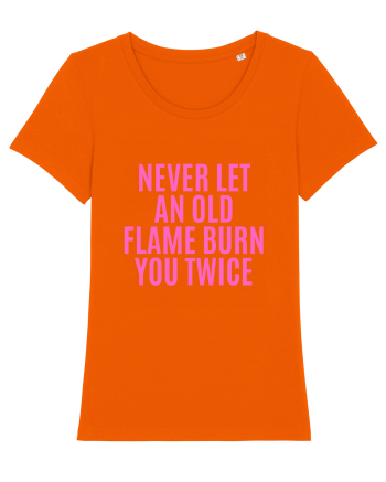 never let an old flame burn you twice Bright Orange