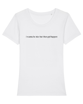 i wanna be nice but then ppl happen White