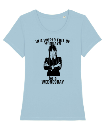 In A World Full Of Mondays Be A Wednesday Sky Blue
