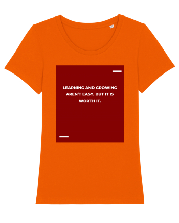 Learning and growing aren’t easy, but it is worth it. Bright Orange