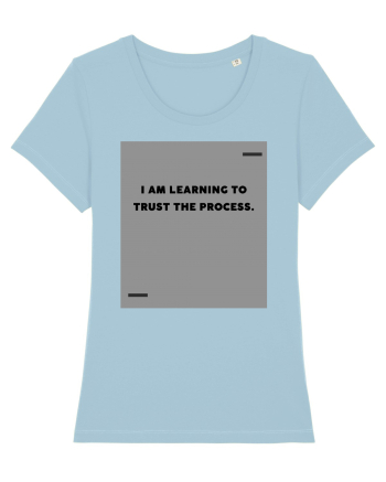 I am learning to trust the process. Sky Blue