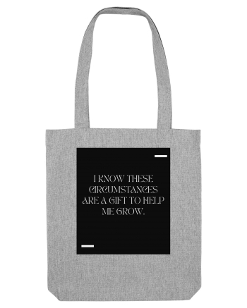 I know these circumstances are a gift to help me grow. Heather Grey