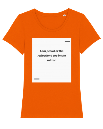 I am proud of the reflection I see in the mirror. Bright Orange