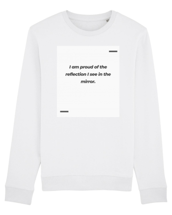 I am proud of the reflection I see in the mirror. White