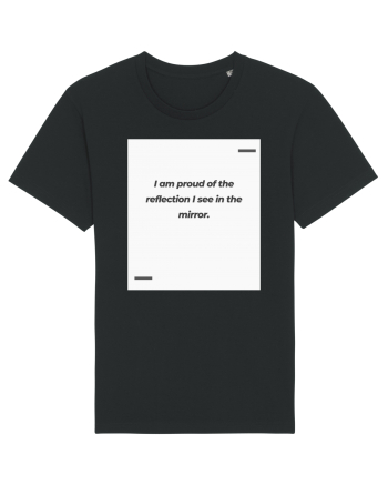 I am proud of the reflection I see in the mirror. Black