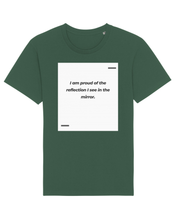 I am proud of the reflection I see in the mirror. Bottle Green