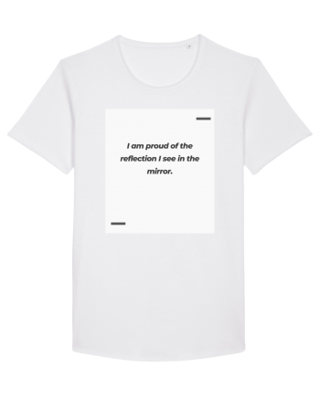 I am proud of the reflection I see in the mirror. White