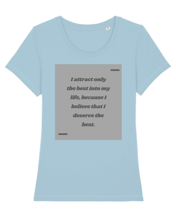 I attract only the best into my life, because I believe that I deserve t Sky Blue