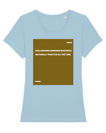 I will become someone who feels naturally positive all the time. Sky Blue