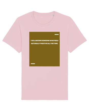 I will become someone who feels naturally positive all the time. Cotton Pink