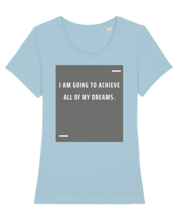 I am going to achieve all of my dreams. Sky Blue
