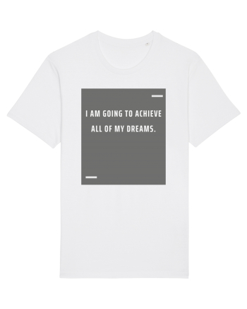 I am going to achieve all of my dreams. White