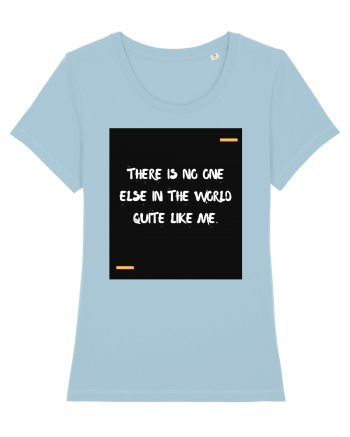There is no one else in the world quite like me. Sky Blue