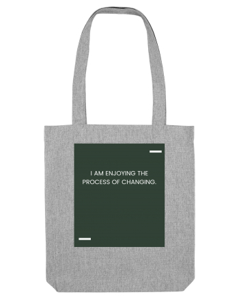 I am enjoying the process of changing. Heather Grey