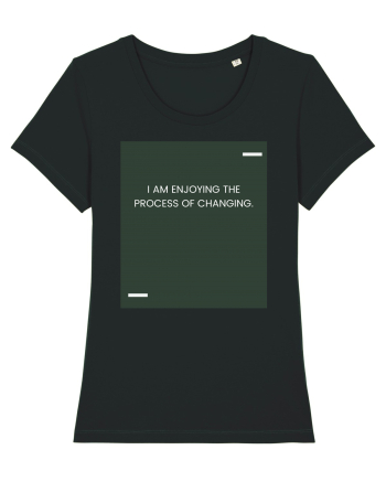 I am enjoying the process of changing. Black