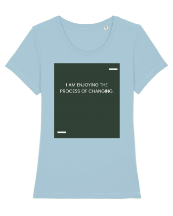 I am enjoying the process of changing. Sky Blue