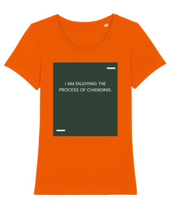 I am enjoying the process of changing. Bright Orange