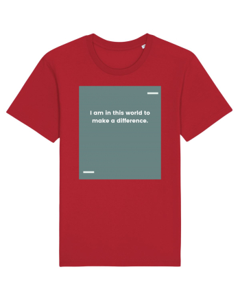 I am in this world to make a difference. Red