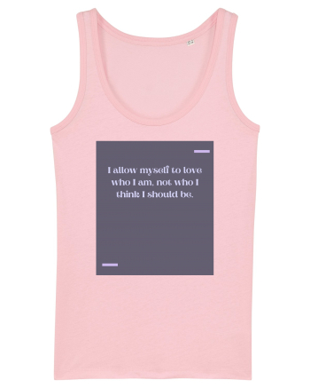 I allow myself to love who I am, not who I think I should be. Cotton Pink