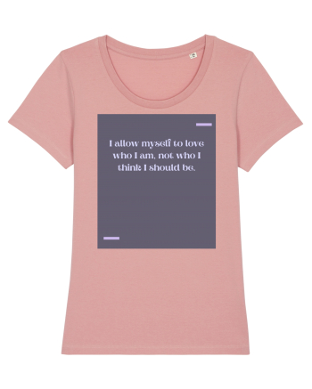 I allow myself to love who I am, not who I think I should be. Canyon Pink