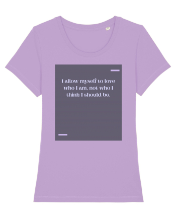 I allow myself to love who I am, not who I think I should be. Lavender Dawn