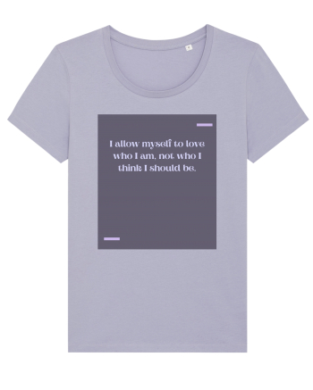 I allow myself to love who I am, not who I think I should be. Lavender