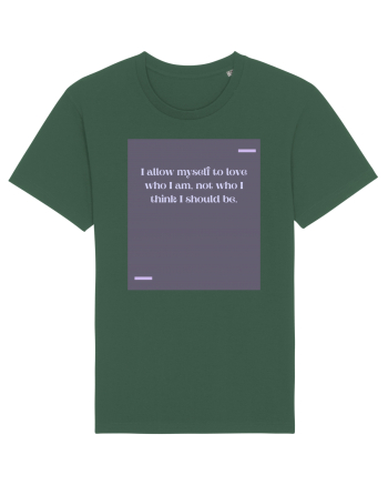 I allow myself to love who I am, not who I think I should be. Bottle Green