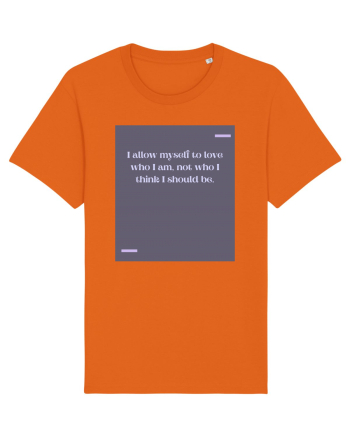 I allow myself to love who I am, not who I think I should be. Bright Orange