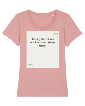 I live my life for me, not for what others think. Canyon Pink