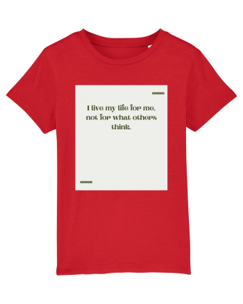 I live my life for me, not for what others think. Red
