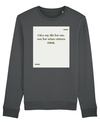 I live my life for me, not for what others think. Anthracite