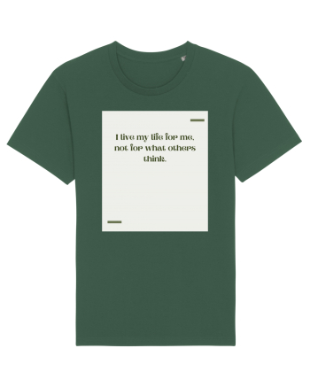 I live my life for me, not for what others think. Bottle Green
