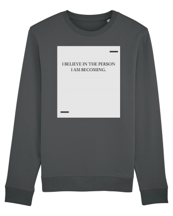 I believe in the person I am becoming. Anthracite