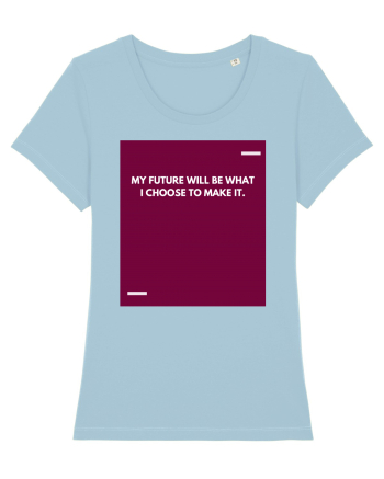 My future will be what I choose to make it. Sky Blue