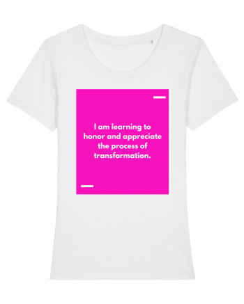 I am learning to honor and appreciate the process of transformation. White