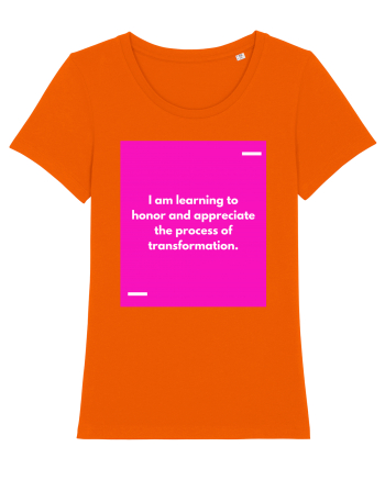 I am learning to honor and appreciate the process of transformation. Bright Orange