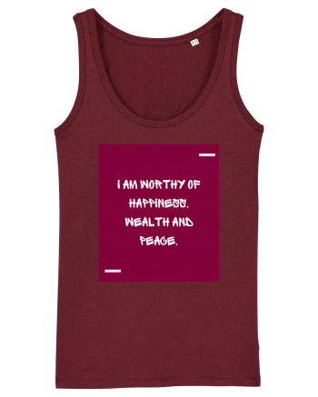 I am worthy of happiness, wealth and peace. Burgundy
