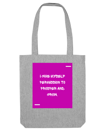 I give myself permission to prosper and grow. Heather Grey