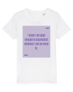 I know I am good enough to accomplish whatever I set my mind to. Tricou mânecă scurtă  Copii Mini Creator