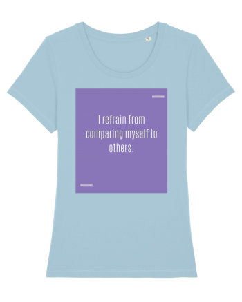 I refrain from comparing myself to others. Sky Blue