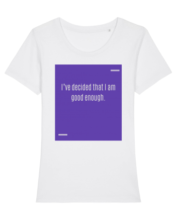 I’ve decided that I am good enough. White