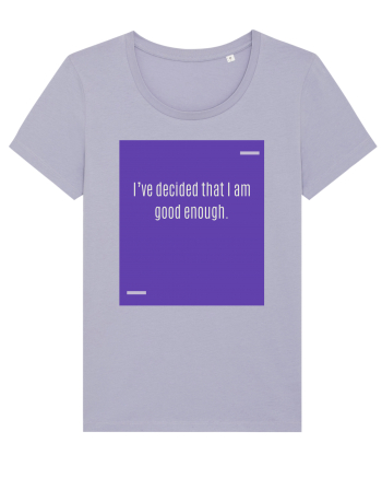 I’ve decided that I am good enough. Lavender