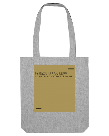 Everything I am going through is planting something valuable in me. Heather Grey