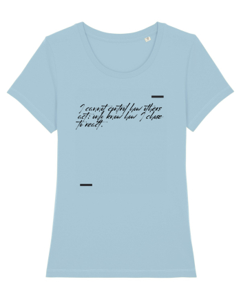 I cannot control how others act; only know how I chose to react. Sky Blue