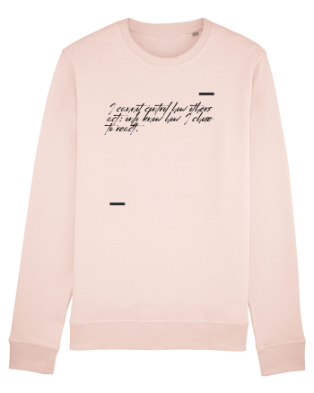 I cannot control how others act; only know how I chose to react. Candy Pink