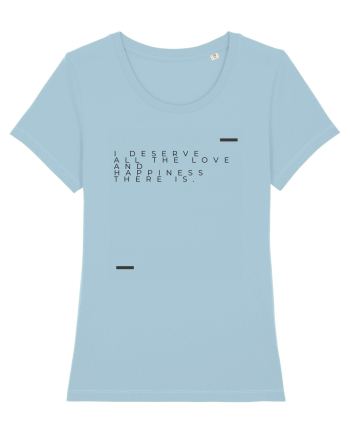 I deserve all the love and happiness there is. Sky Blue