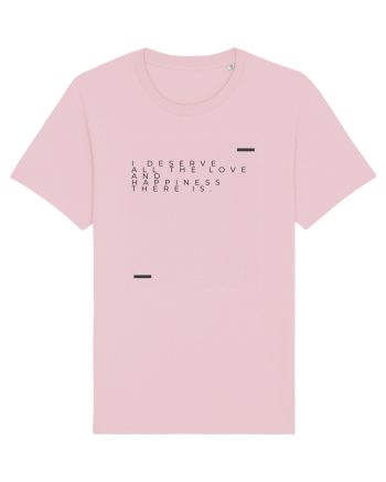 I deserve all the love and happiness there is. Cotton Pink