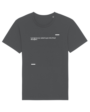 I program my mind to get rid of bad thoughts. Anthracite