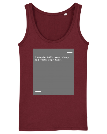 I choose calm over worry and faith over fear. Burgundy