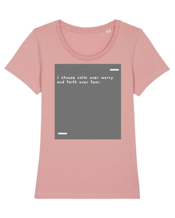 I choose calm over worry and faith over fear. Canyon Pink